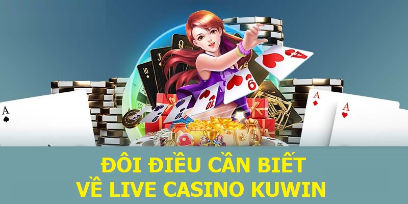 Đôi điều cần biết về Live Casino KUWIN