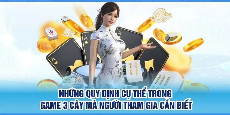 Những quy định cụ thể trong game 3 cây mà người tham gia cần biết