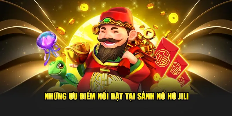 Những ưu điểm nổi bật tại sảnh Nổ Hũ JILI