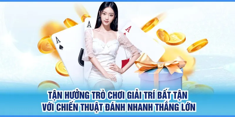 Tận hưởng trò chơi giải trí bất tận với chiến thuật đánh nhanh thắng lớn