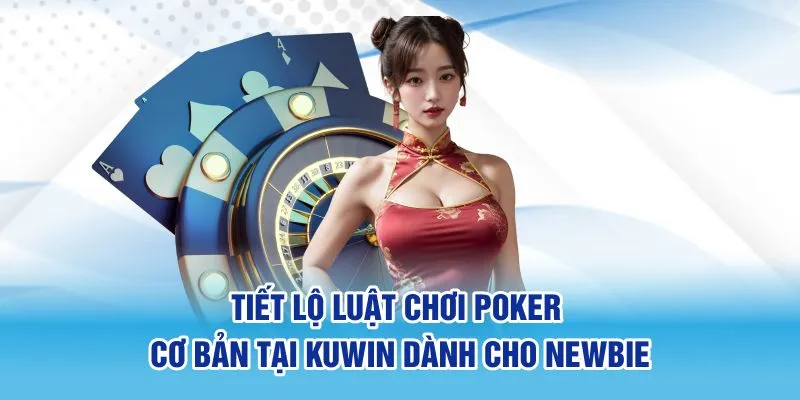 Tiết Lộ Luật Chơi Poker Cơ Bản Tại KUWIN Dành Cho Newbie