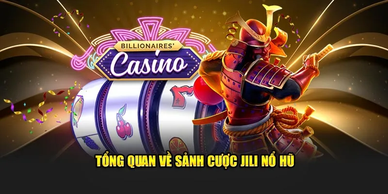 Tổng quan về sảnh cược JILI Nổ Hũ