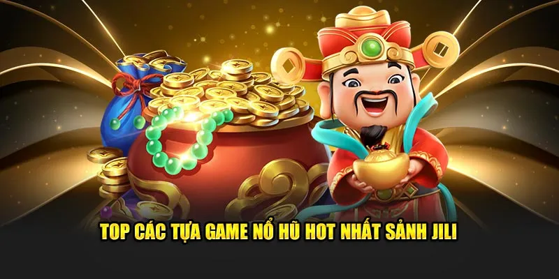 Top các tựa game slot hot nhất sảnh nổ hũ JILI